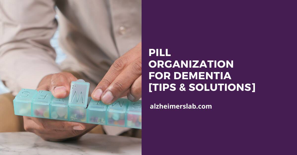 Pill Organization for Dementia [Tips & Solutions]