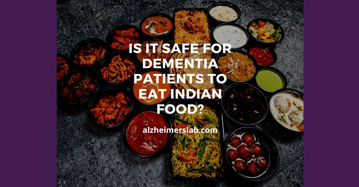 Is It Safe for Dementia Patients to Eat Indian Food?