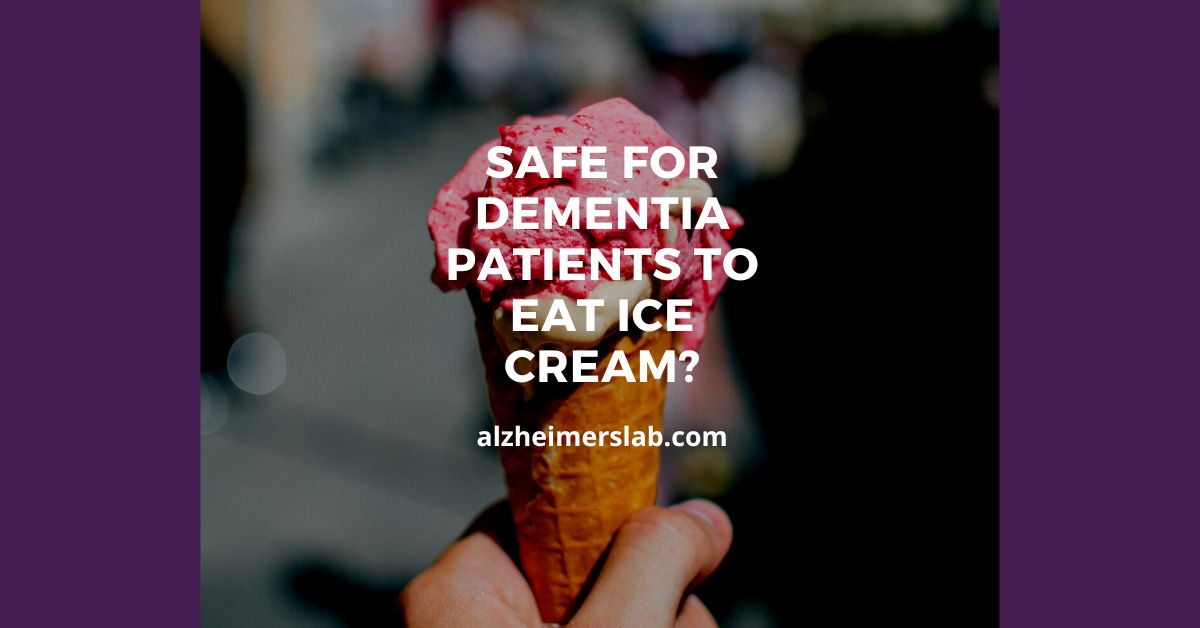 Is It Safe for Dementia Patients to Eat Ice Cream?