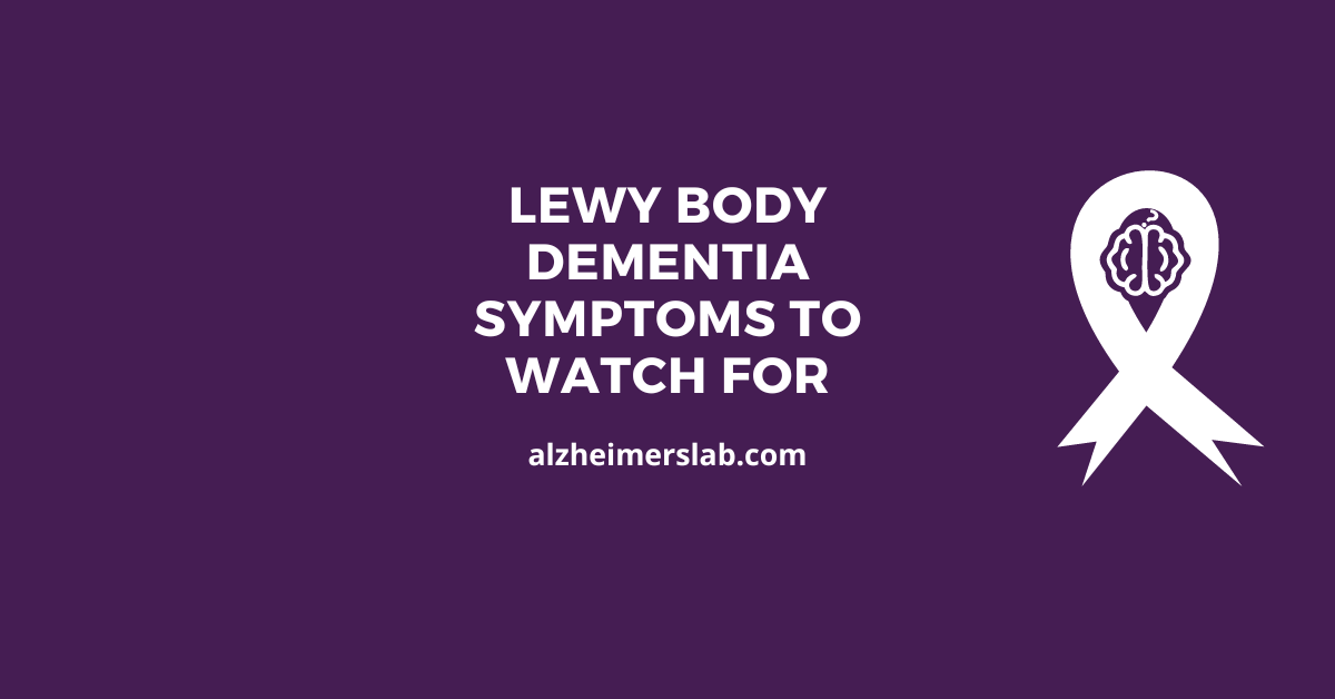 Lewy Body Dementia Symptoms to Watch For
