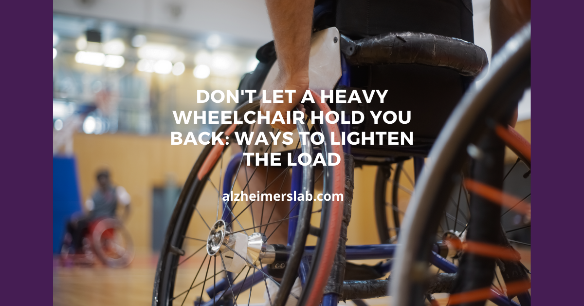 Don’t Let a Heavy Wheelchair Hold You Back: Ways to Lighten the Load
