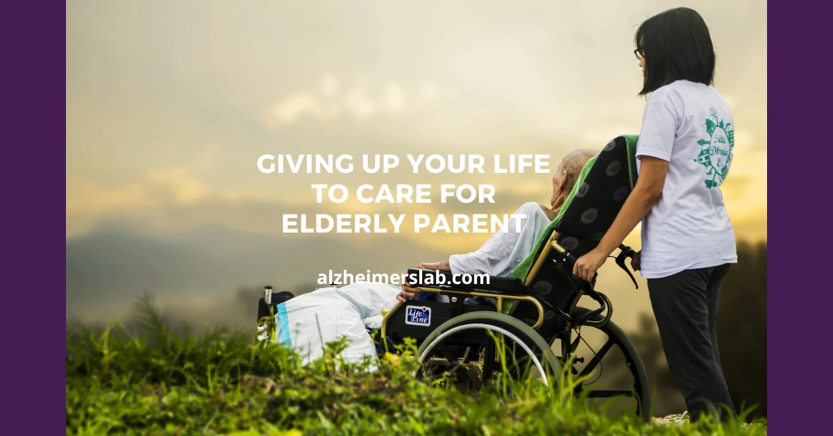 Giving up Your Life to Care for Elderly Parent