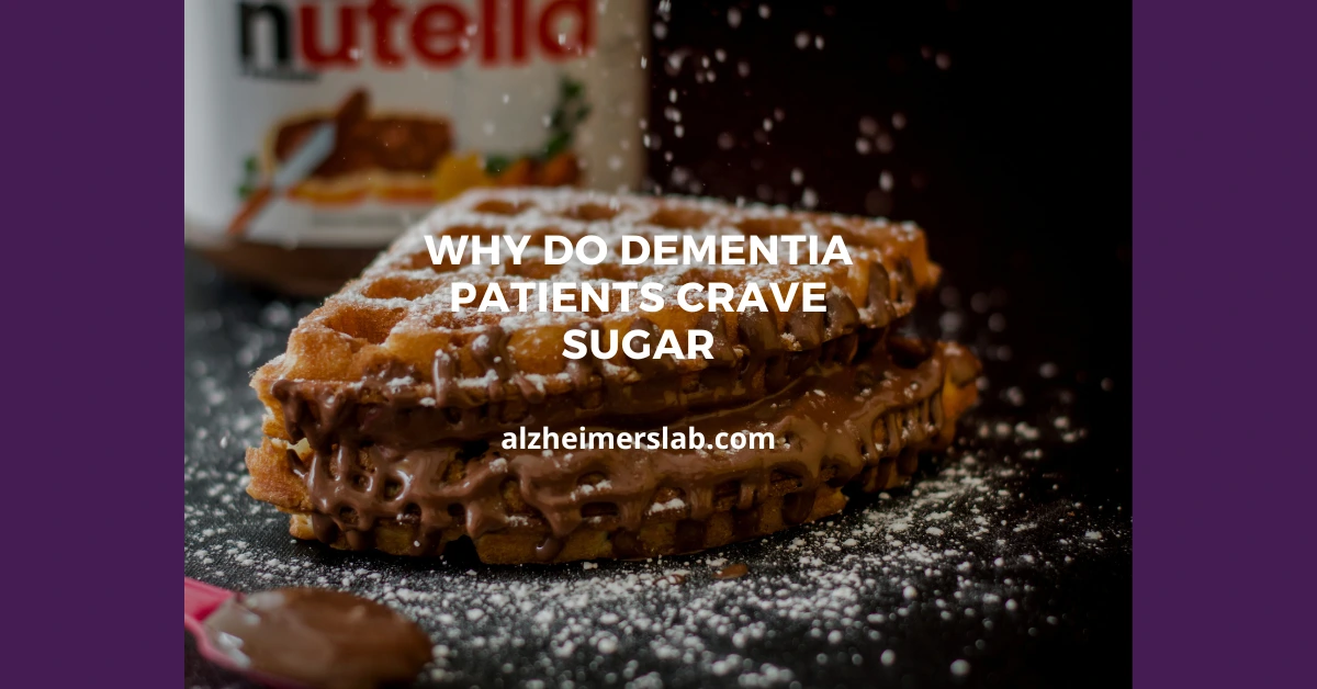Why do Dementia Patients Crave Sugar