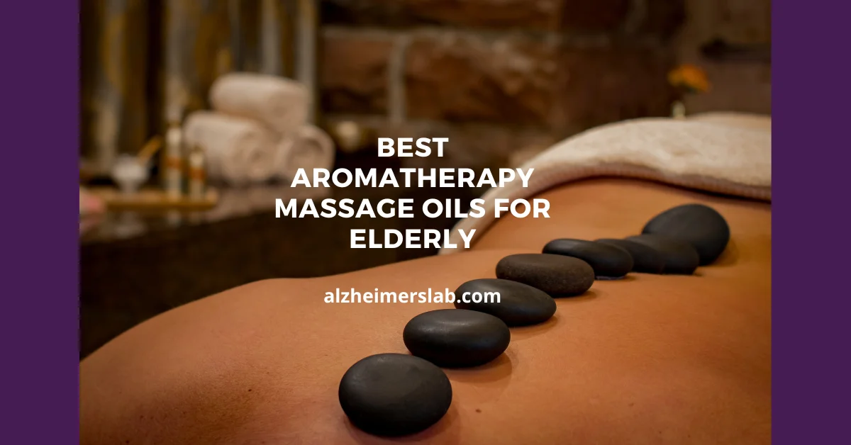 Best Aromatherapy Massage Oils for Elderly (Soothing and Relaxing)