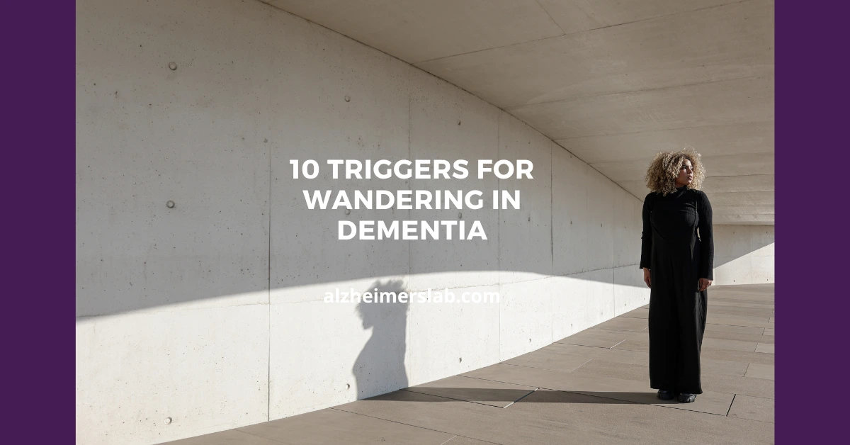 10 Triggers for Wandering in Dementia