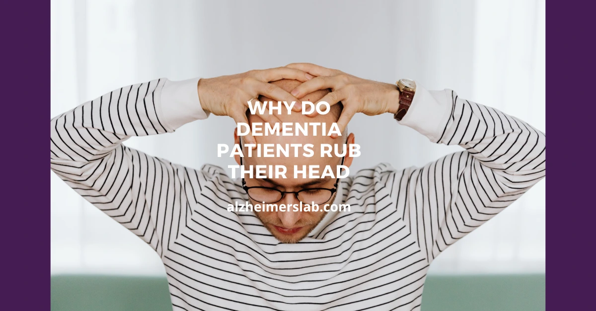 Why Do Dementia Patients Rub Their Head