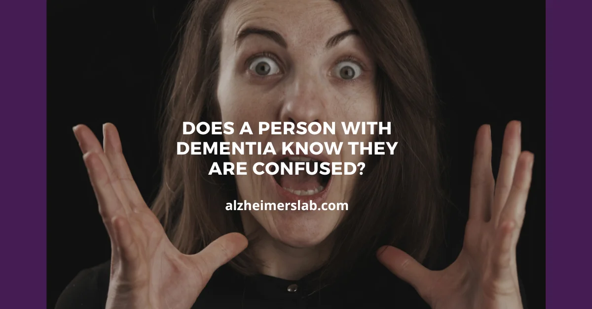 Does a Person with Dementia Know They Are Confused?