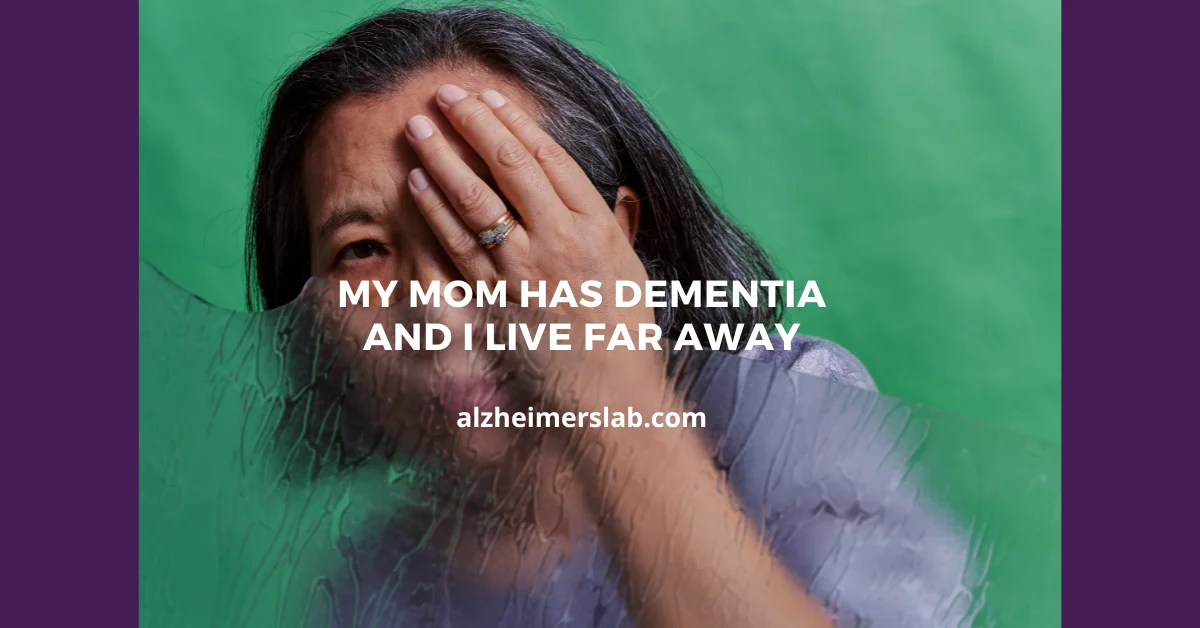 My Mom Has Dementia and I Live Far Away: Navigating the Emotional Rollercoaster