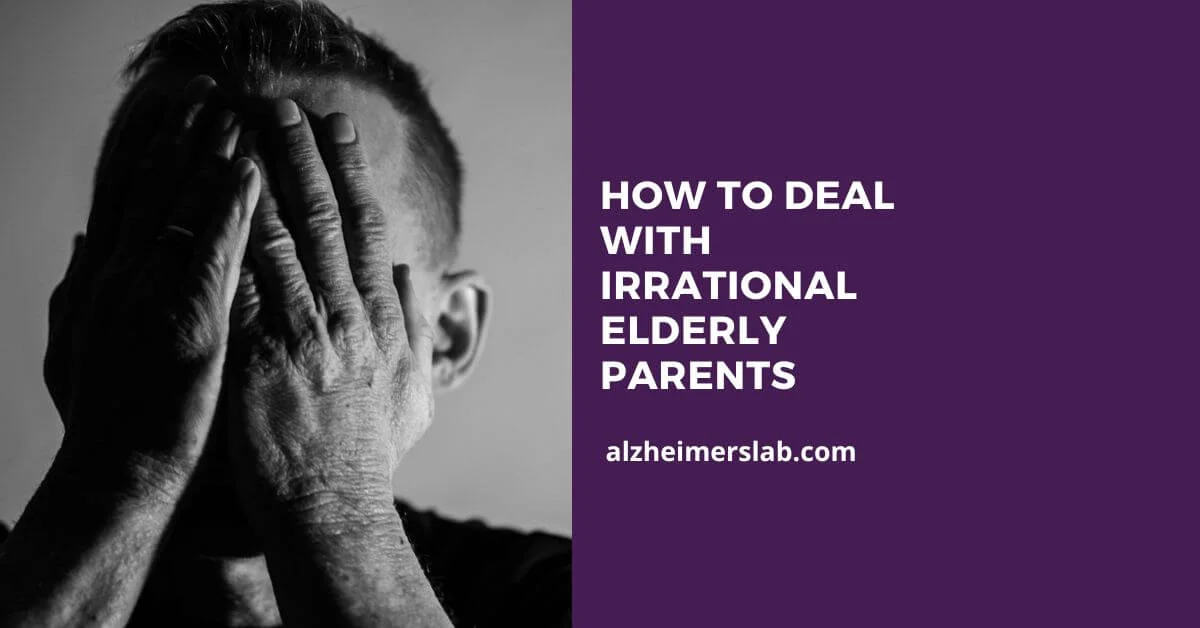 How to Deal With Irrational Elderly Parents