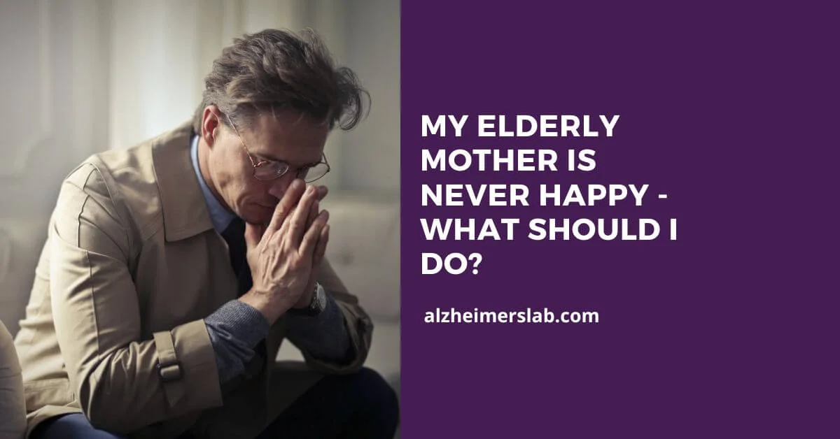 My Elderly Mother Is Never Happy – What Should I Do?