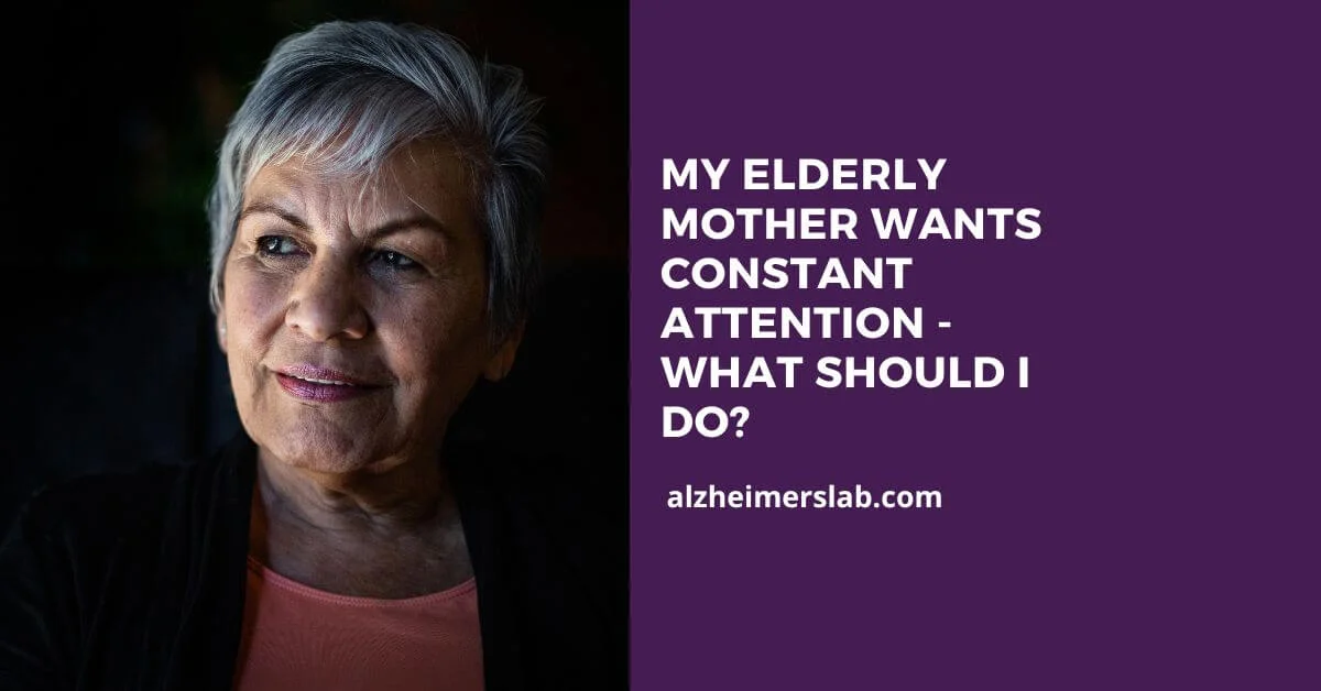 My Elderly Mother Wants Constant Attention – What Should I Do?