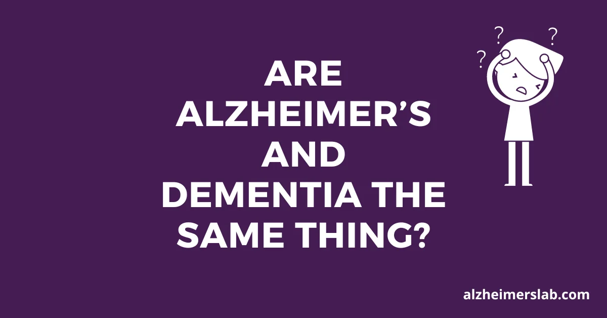 Are Alzheimer’s and Dementia the Same Thing?