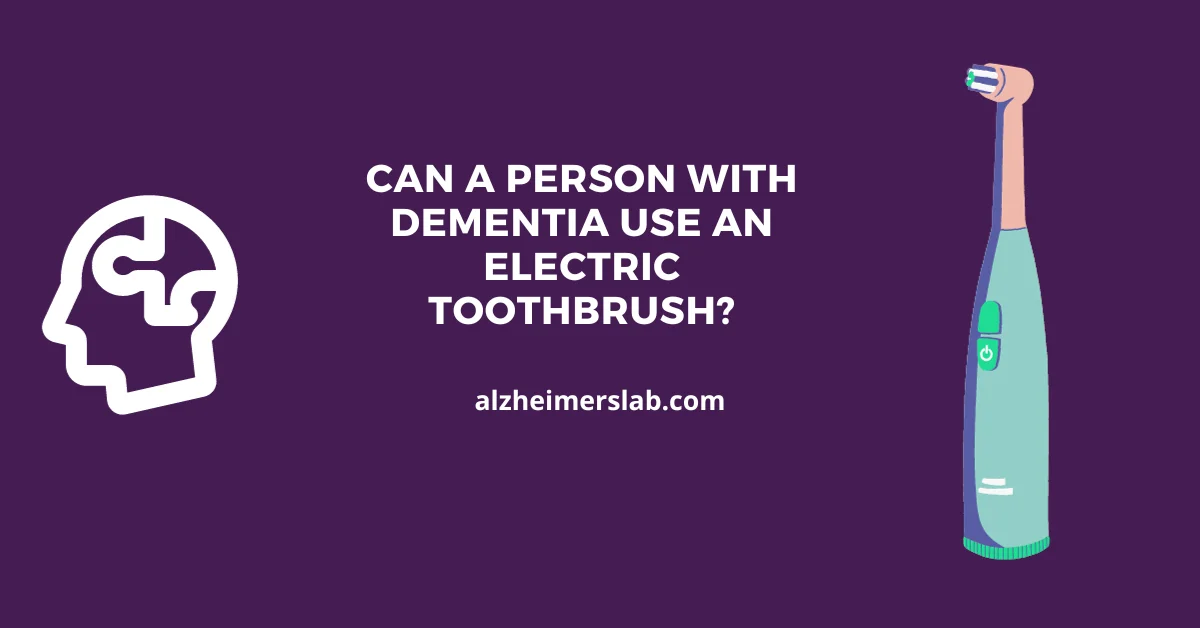 Can a Person with Dementia Use an Electric Toothbrush?