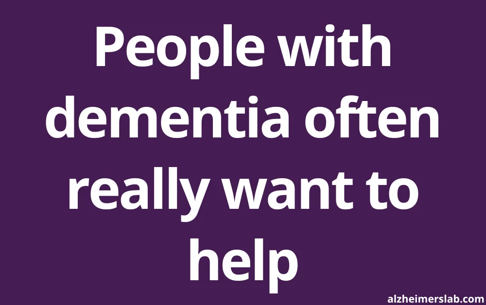 People with dementia often really want to help