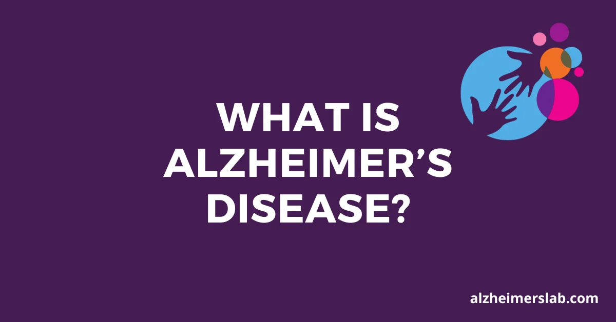 What Is Alzheimer’s Disease?