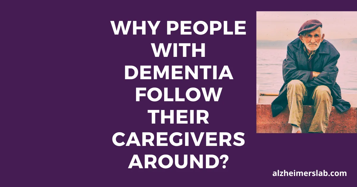 Why People with Dementia Follow Their Caregivers Around?