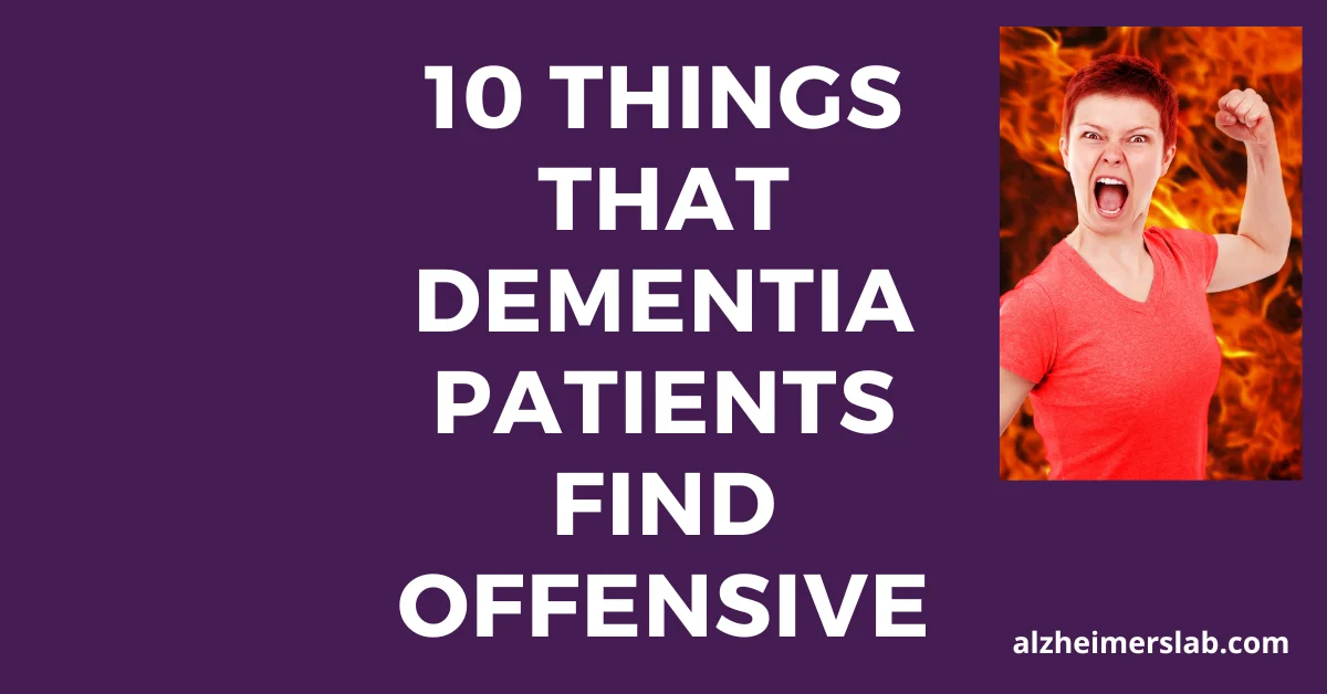 10 Things that Dementia Patients Find Offensive