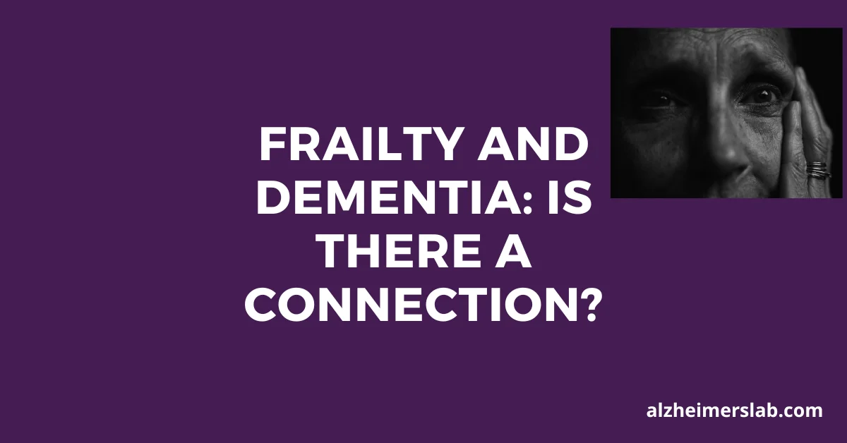 Frailty and Dementia: Is There a Connection?