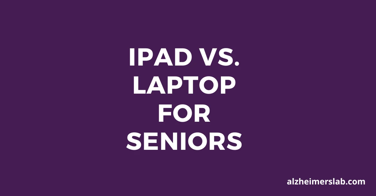 iPad vs. Laptop for Seniors: Choosing the Right Tech Companion
