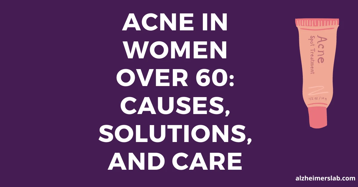 Acne in Women Over 60: Causes, Solutions, and Care