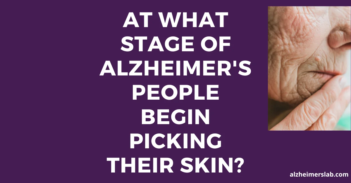 At what stage of Alzheimer’s people begin picking their skin?