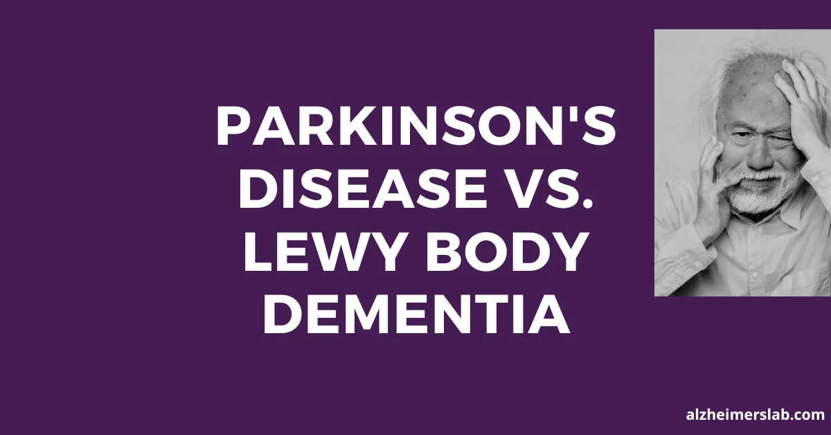 Parkinson’s Disease vs. Lewy Body Dementia: A Layman’s Guide