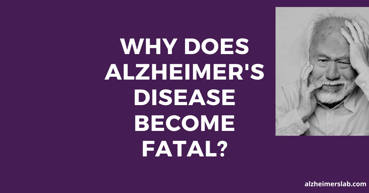 Why Does Alzheimer’s Disease Become Fatal?