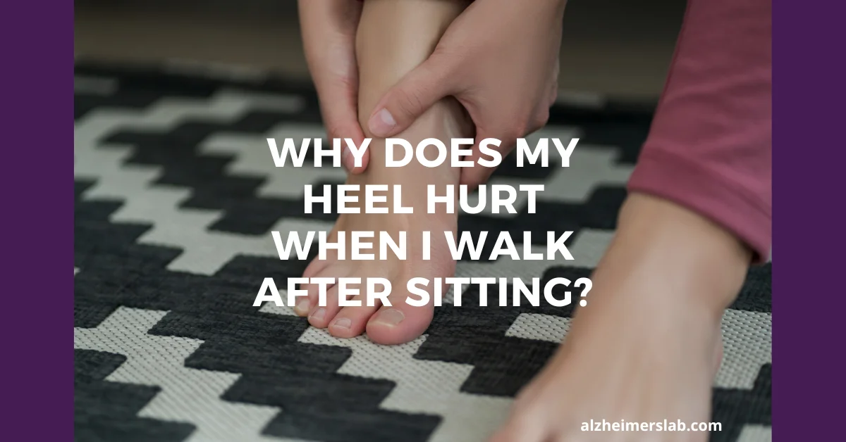 Why Does My Heel Hurt When I Walk After Sitting?