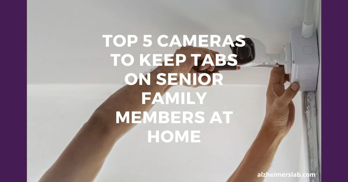 Top 5 Cameras To Keep Tabs On Senior Family Members At Home